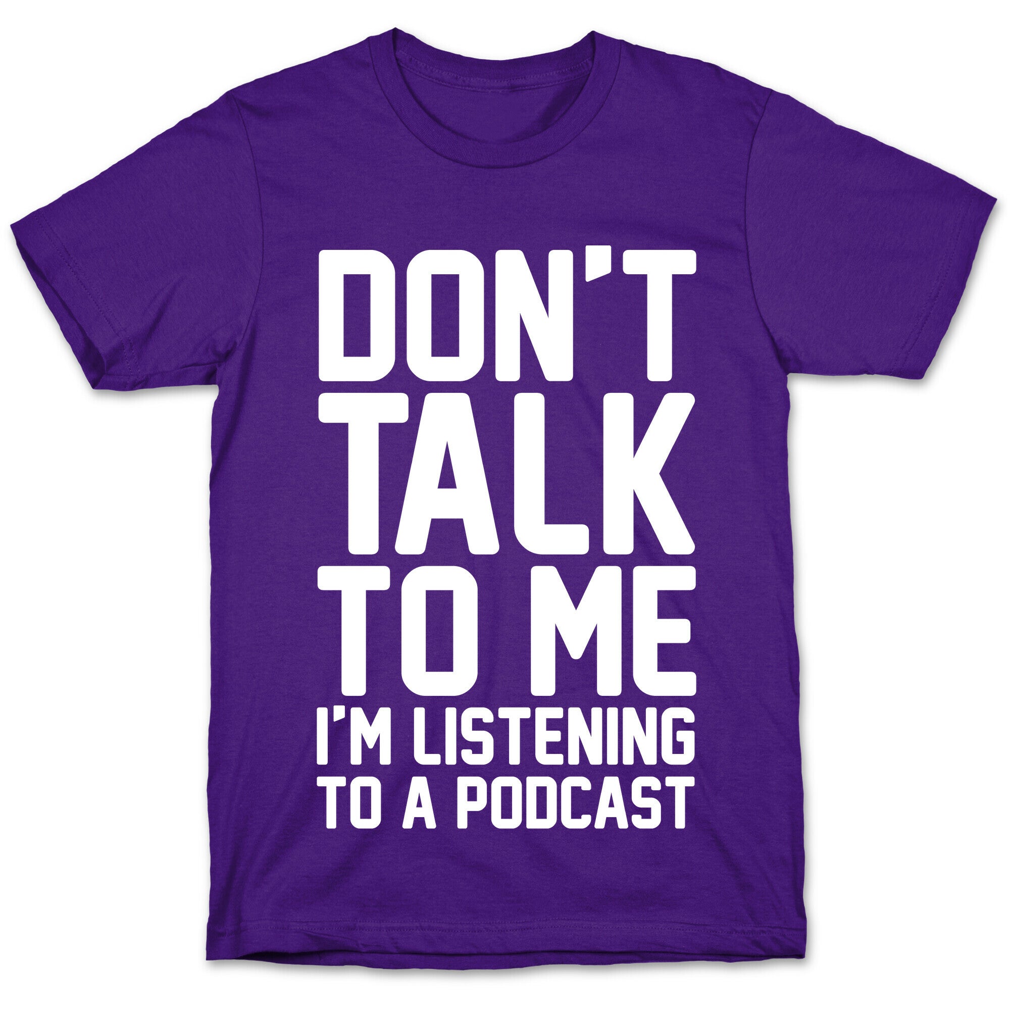 Don't Talk To Me I'm Listening To A Podcast White Print T-Shirt