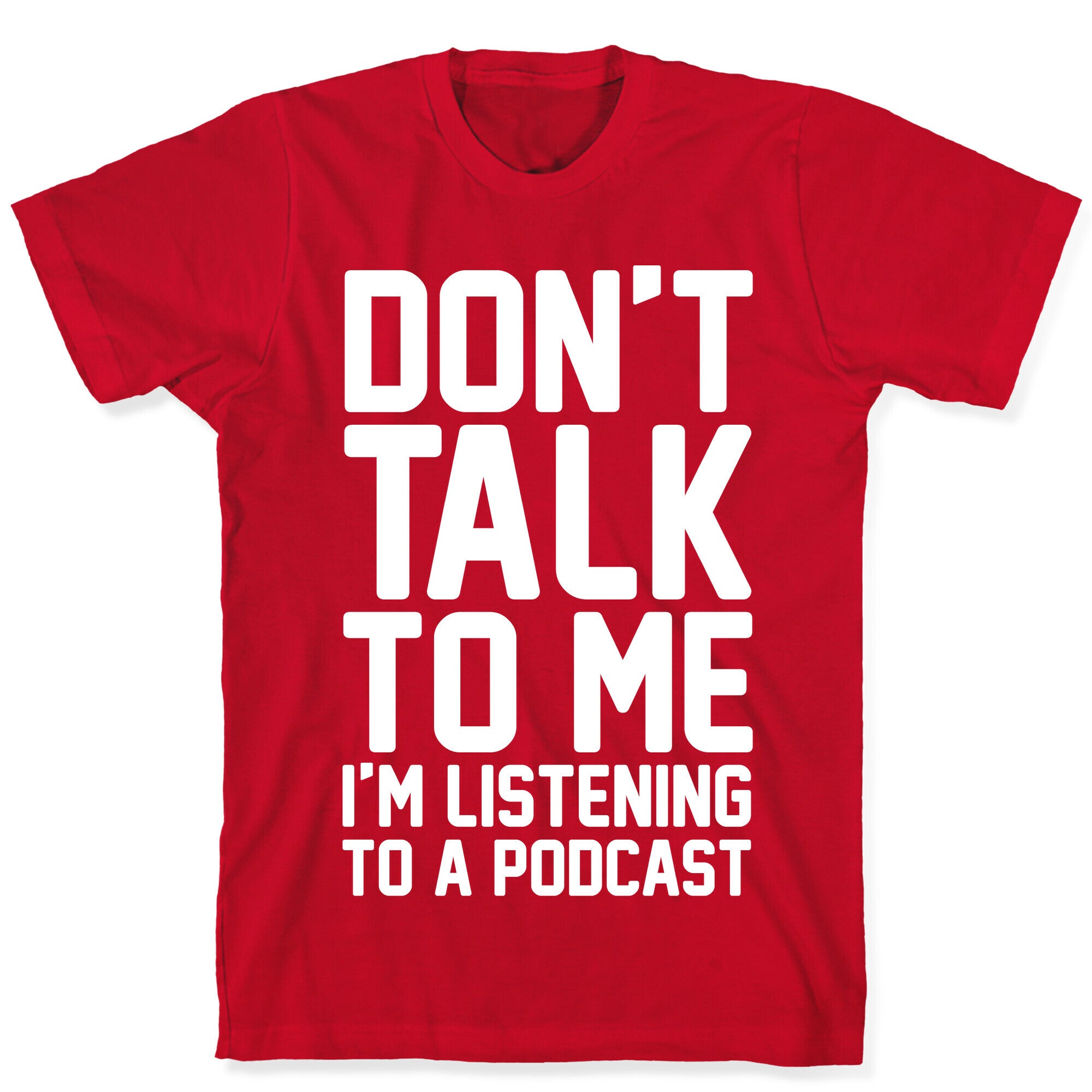 Don't Talk To Me I'm Listening To A Podcast White Print T-Shirt