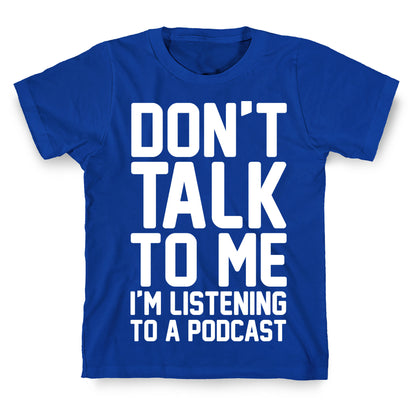 Don't Talk To Me I'm Listening To A Podcast White Print T-Shirt