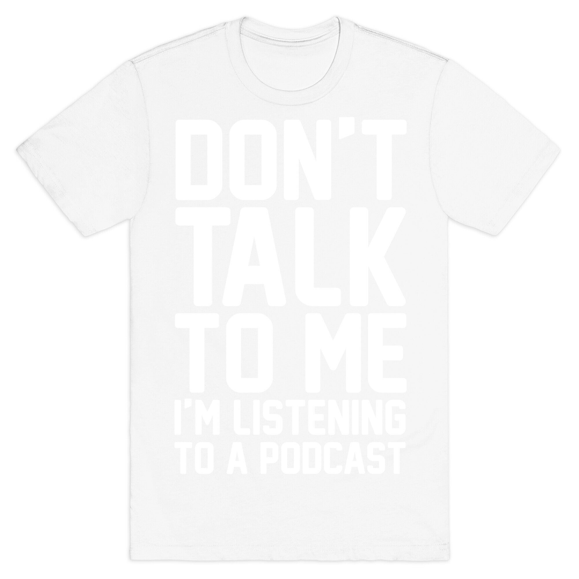 Don't Talk To Me I'm Listening To A Podcast White Print T-Shirt