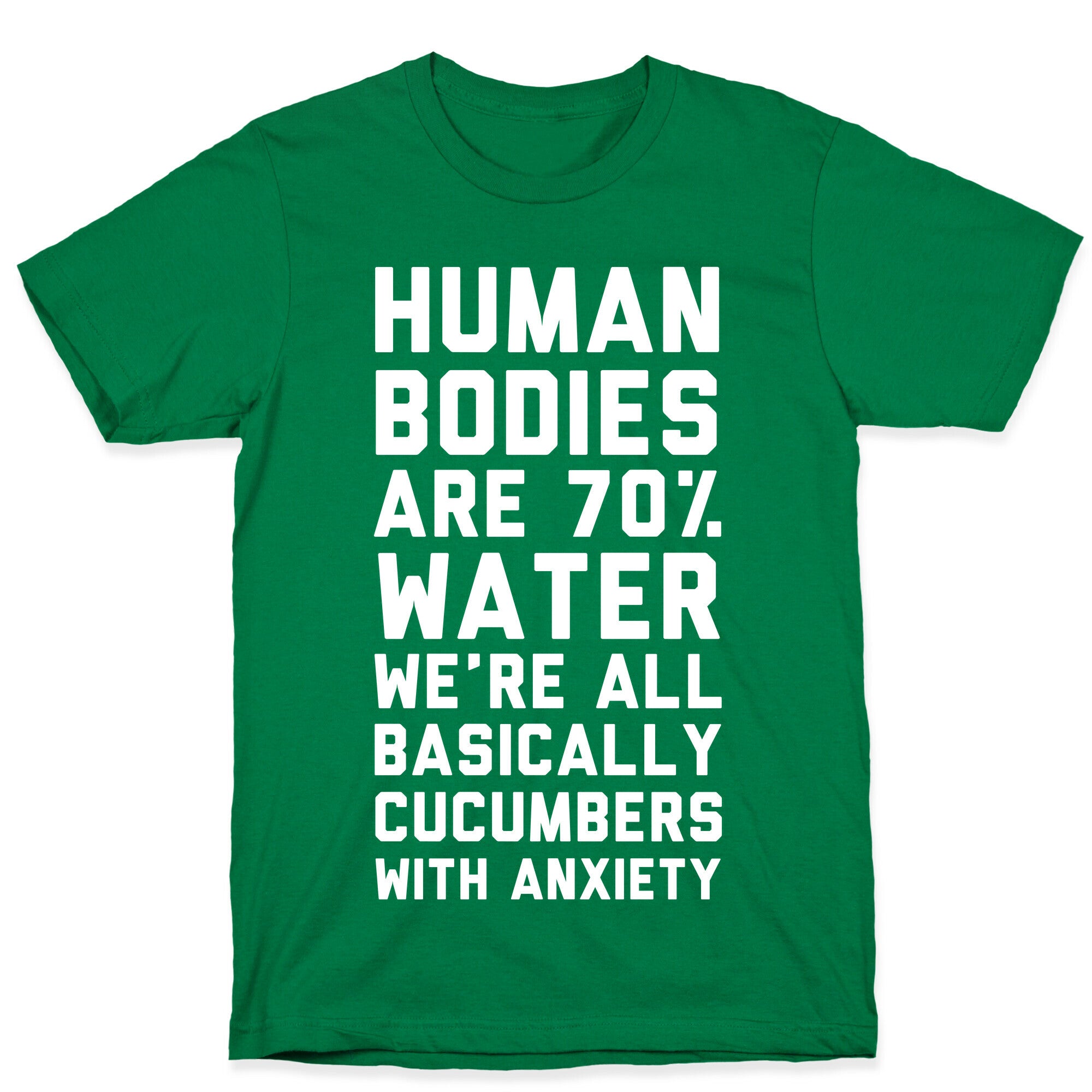 Human Bodies are 70% Water We're all Basically Cucumbers With Anxiety T-Shirt