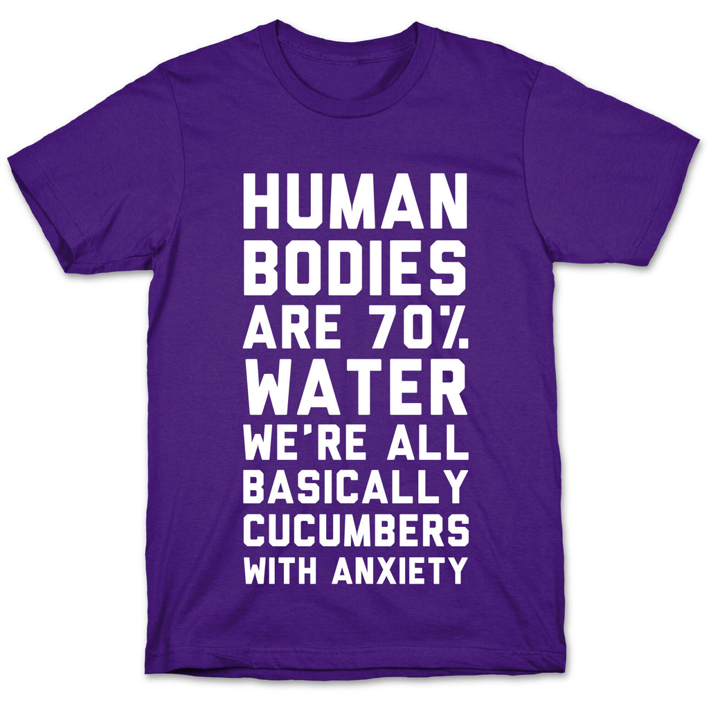 Human Bodies are 70% Water We're all Basically Cucumbers With Anxiety T-Shirt