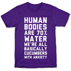 Human Bodies are 70% Water We're all Basically Cucumbers With Anxiety T-Shirt
