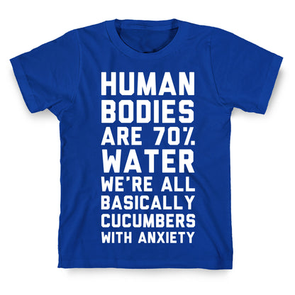 Human Bodies are 70% Water We're all Basically Cucumbers With Anxiety T-Shirt