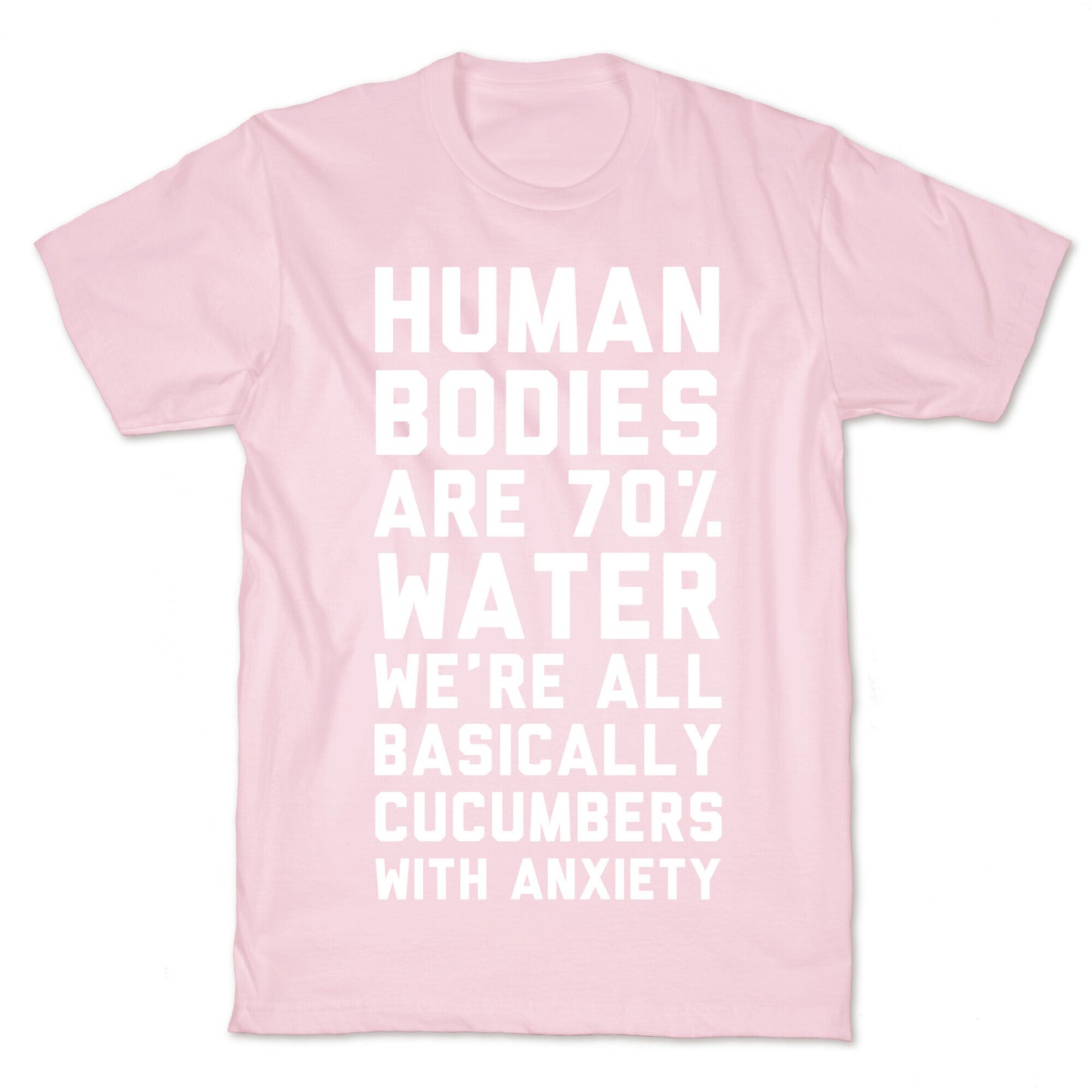 Human Bodies are 70% Water We're all Basically Cucumbers With Anxiety T-Shirt