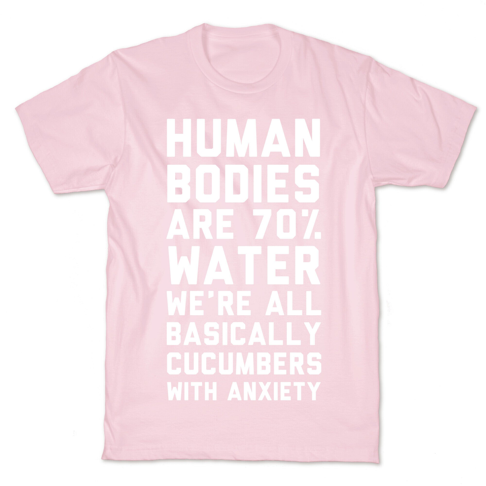 Human Bodies are 70% Water We're all Basically Cucumbers With Anxiety T-Shirt