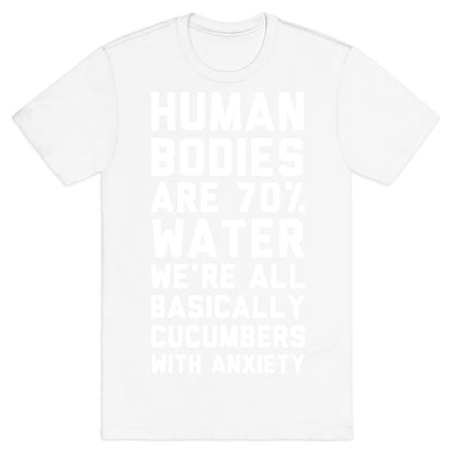 Human Bodies are 70% Water We're all Basically Cucumbers With Anxiety T-Shirt