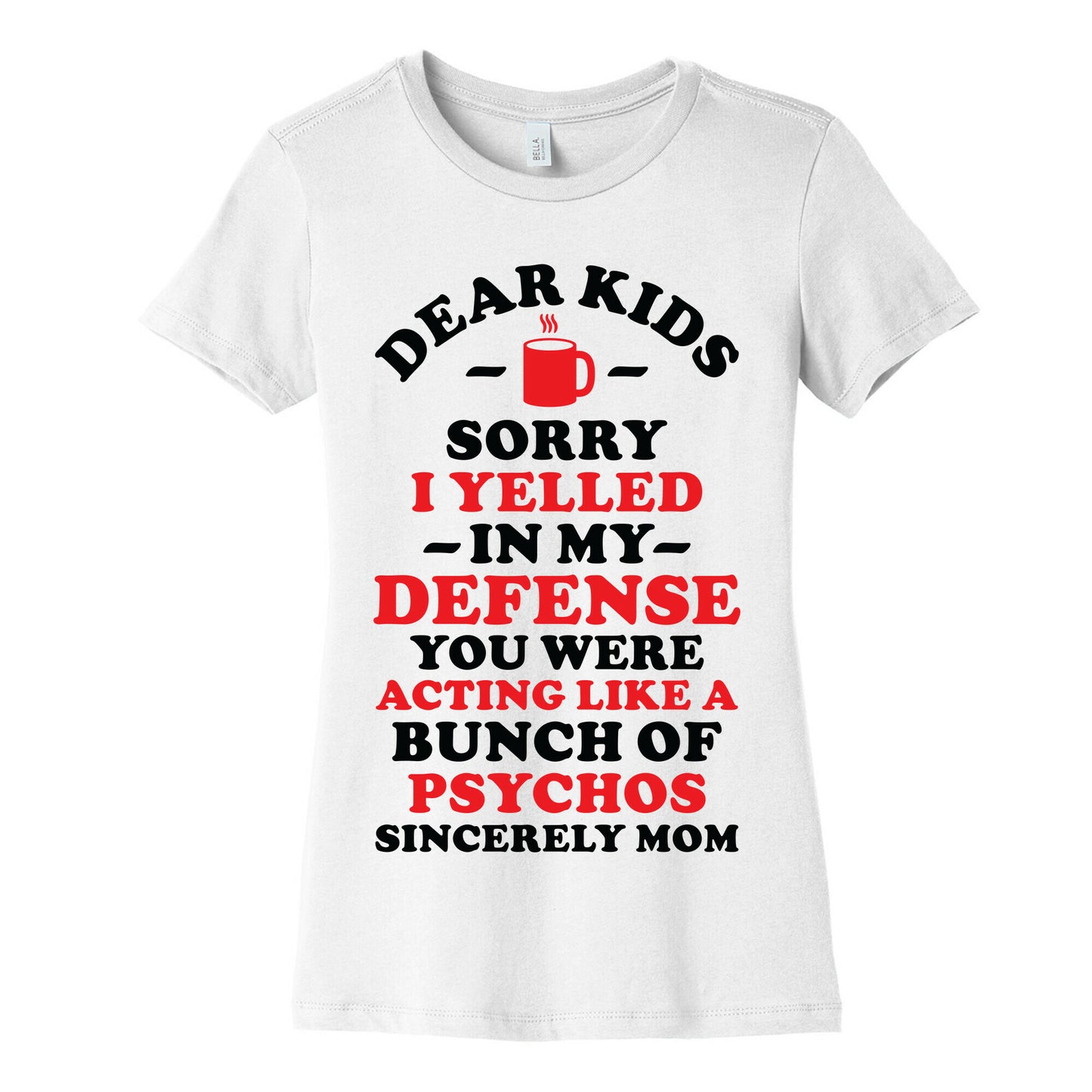 Dear Kids Sorry I Yelled In My Defense You Were Acting Like a Bunch of Psychos Sincerely Mom Women's Cotton Tee