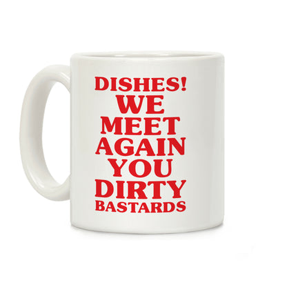 Dishes! We Meet Again You Dirty Bastards Coffee Mug