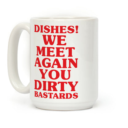 Dishes! We Meet Again You Dirty Bastards Coffee Mug