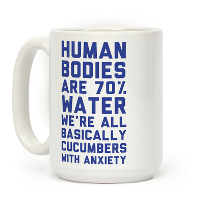 Human Bodies are 70% Water We're all Basically Cucumbers With Anxiety Coffee Mug