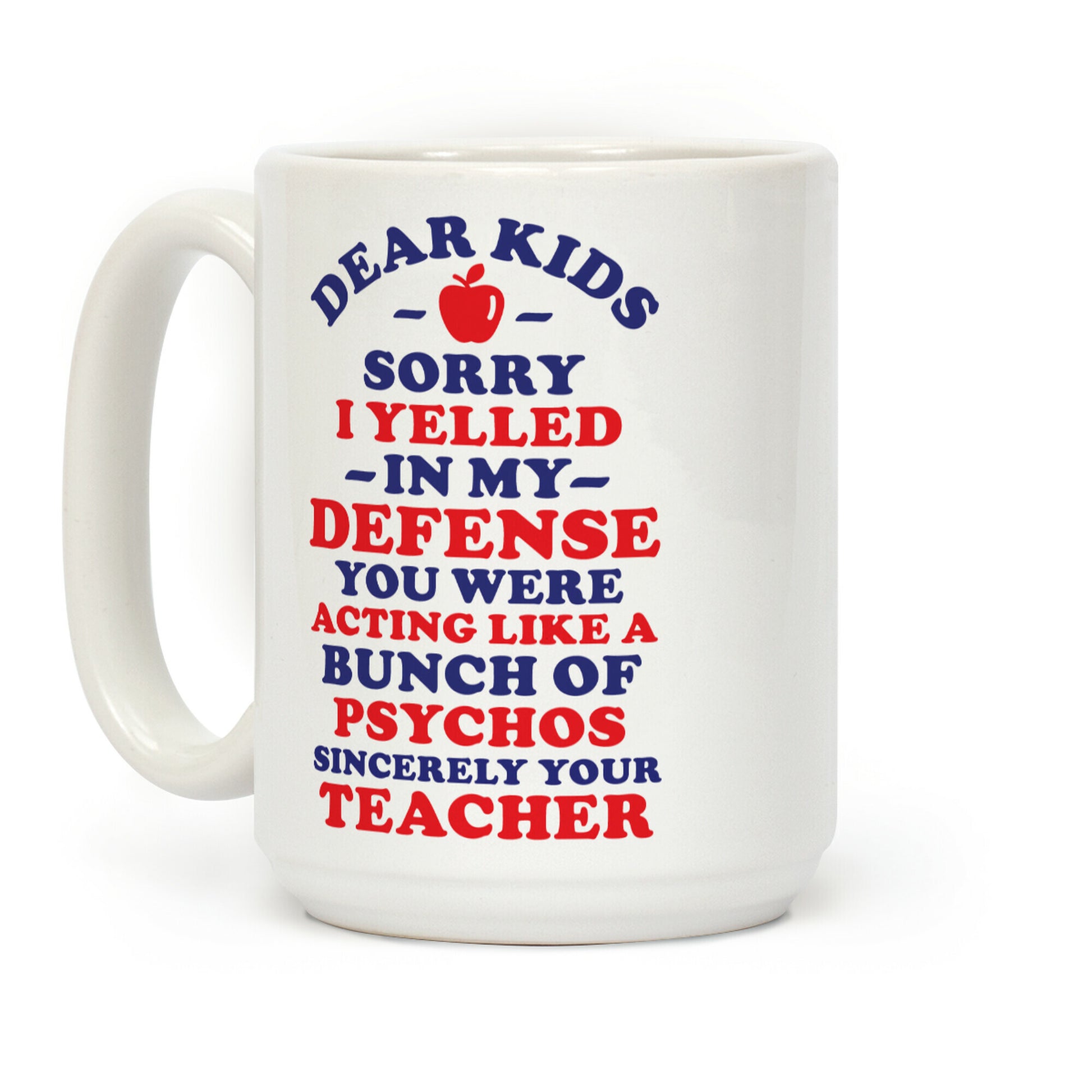 Dear Kids Sorry I Yelled In My Defense You Were Acting Like a Bunch of Psychos Sincerely Your Teacher Coffee Mug