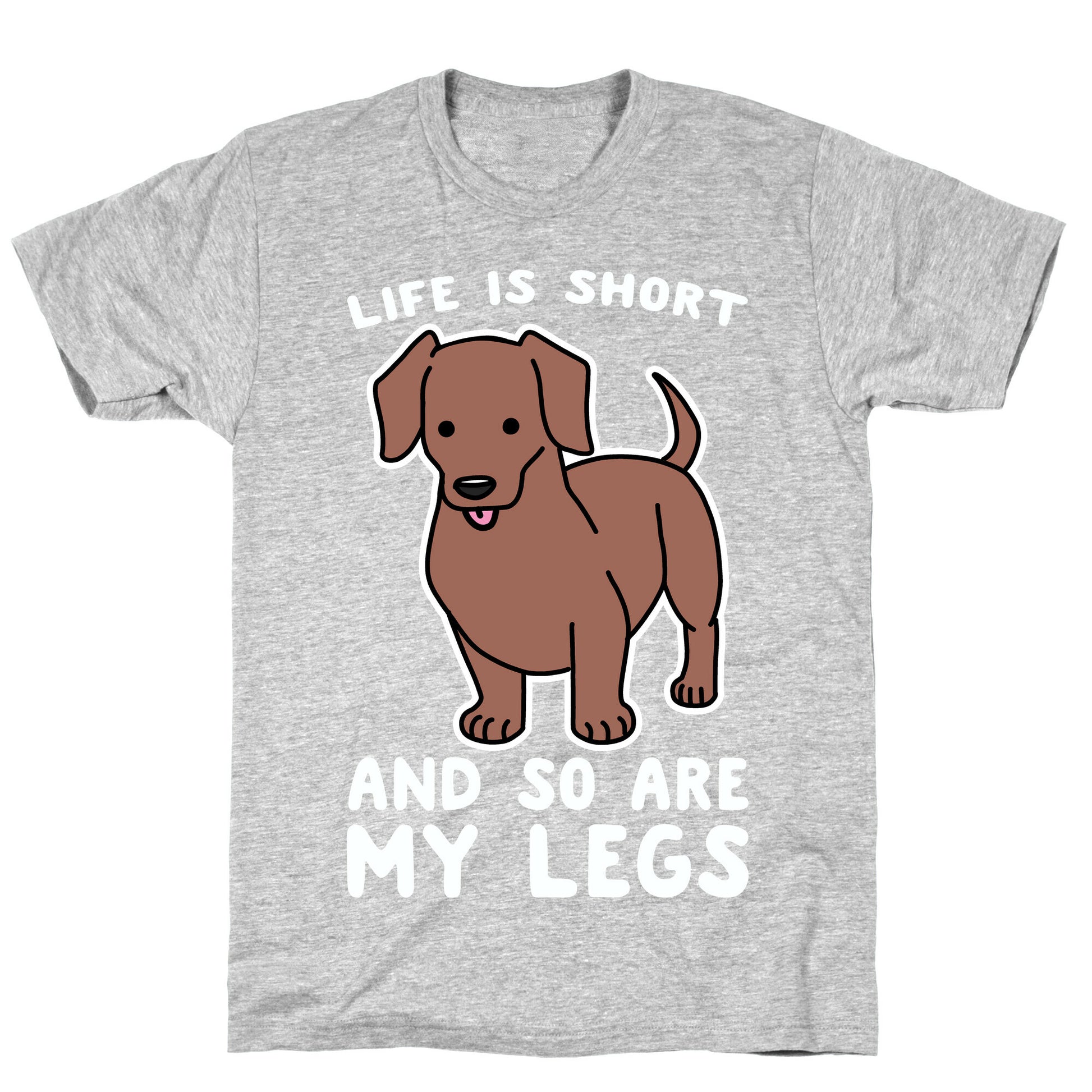 Life is Short and So Are My Legs T-Shirt
