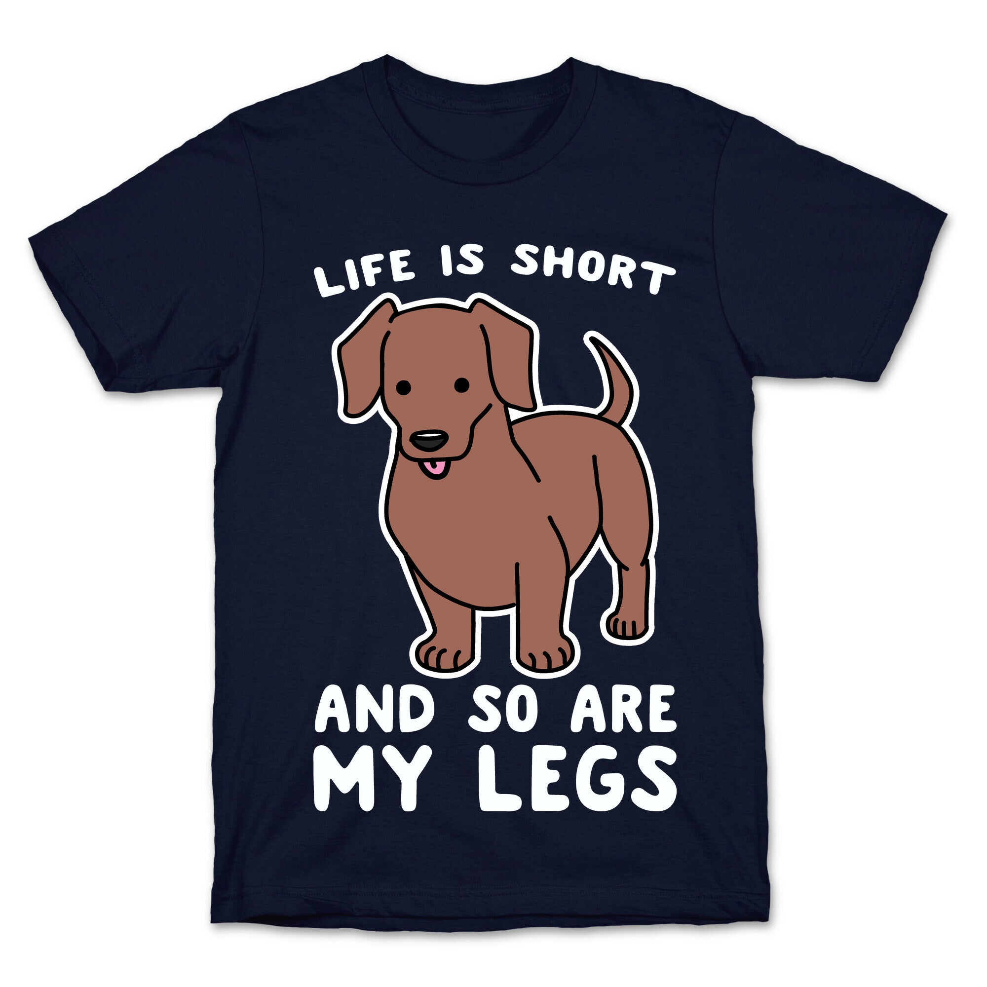 Life is Short and So Are My Legs T-Shirt