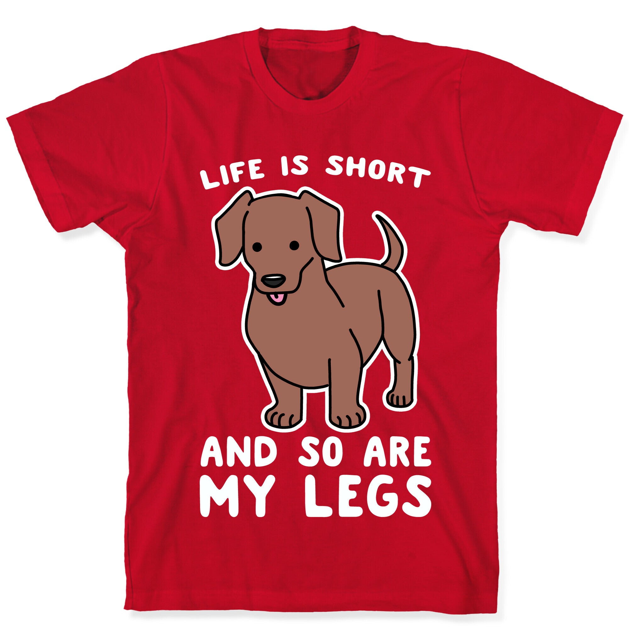 Life is Short and So Are My Legs T-Shirt