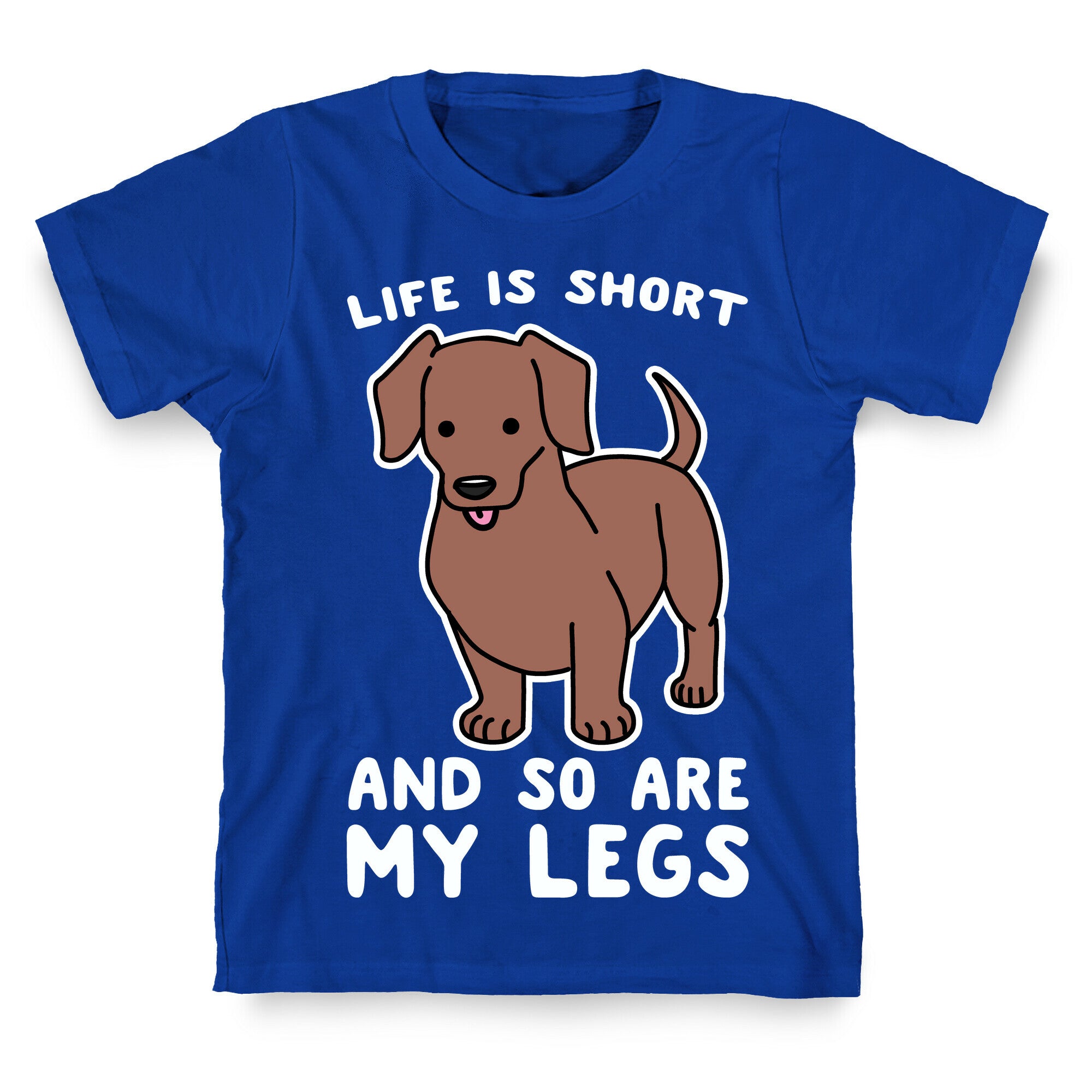 Life is Short and So Are My Legs T-Shirt