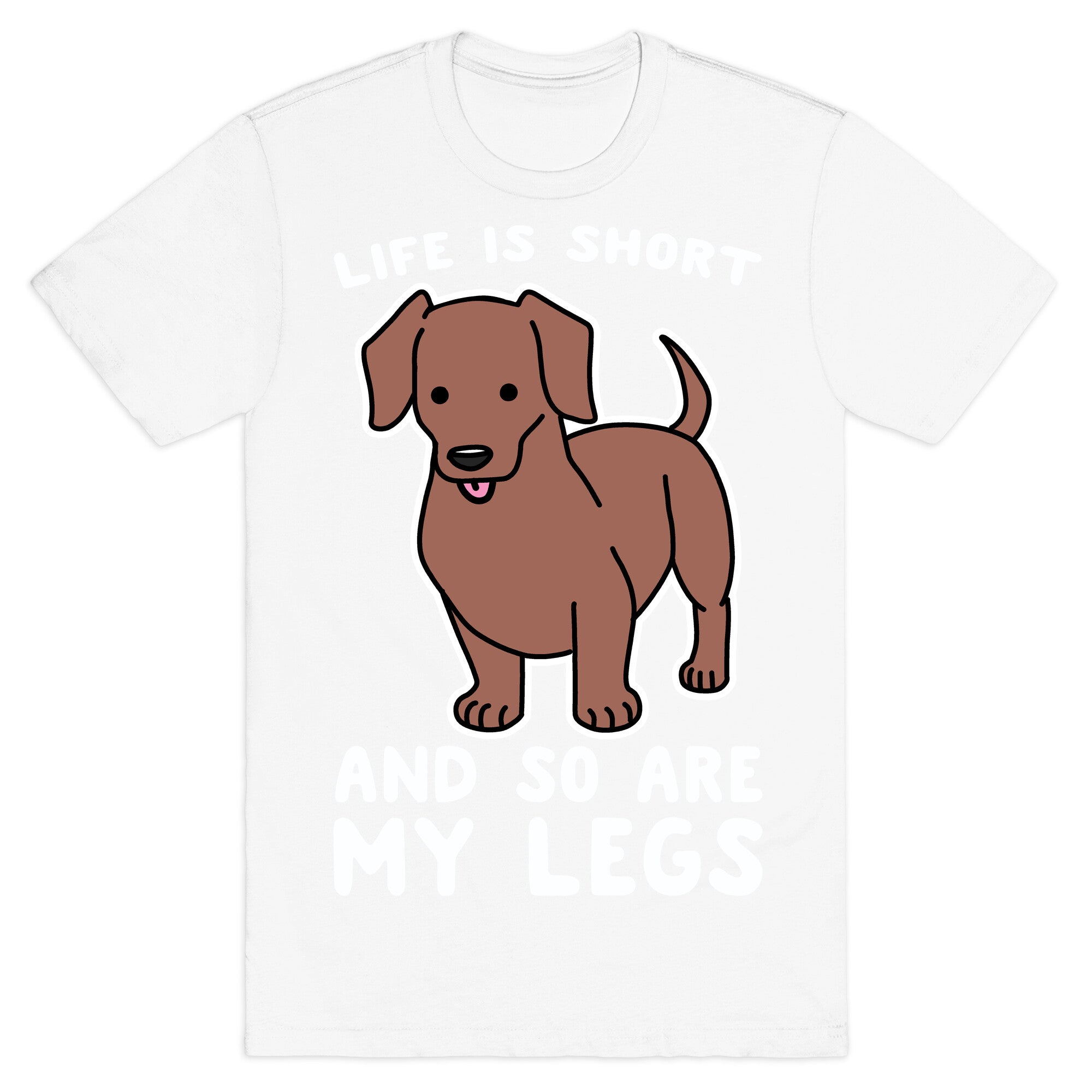 Life is Short and So Are My Legs T-Shirt