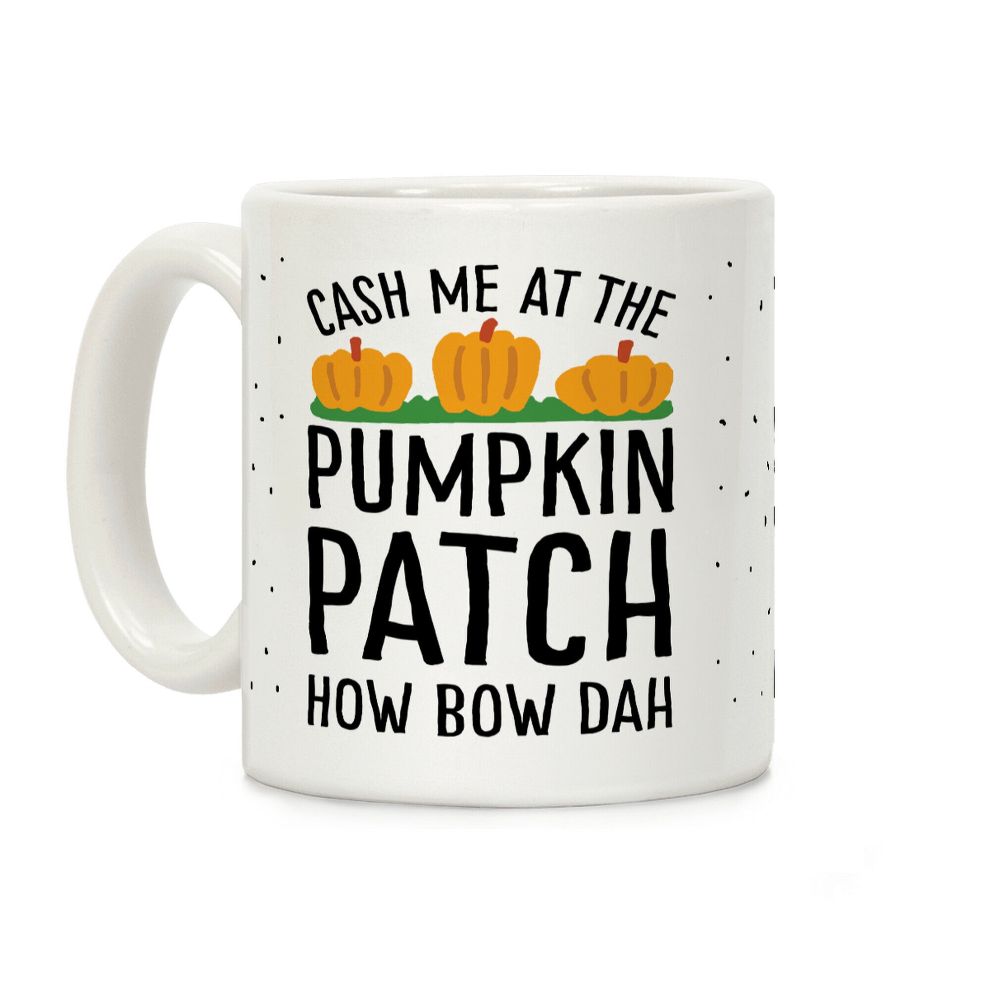 Cash Me At The Pumpkin Patch How Bow Dah Coffee Mug