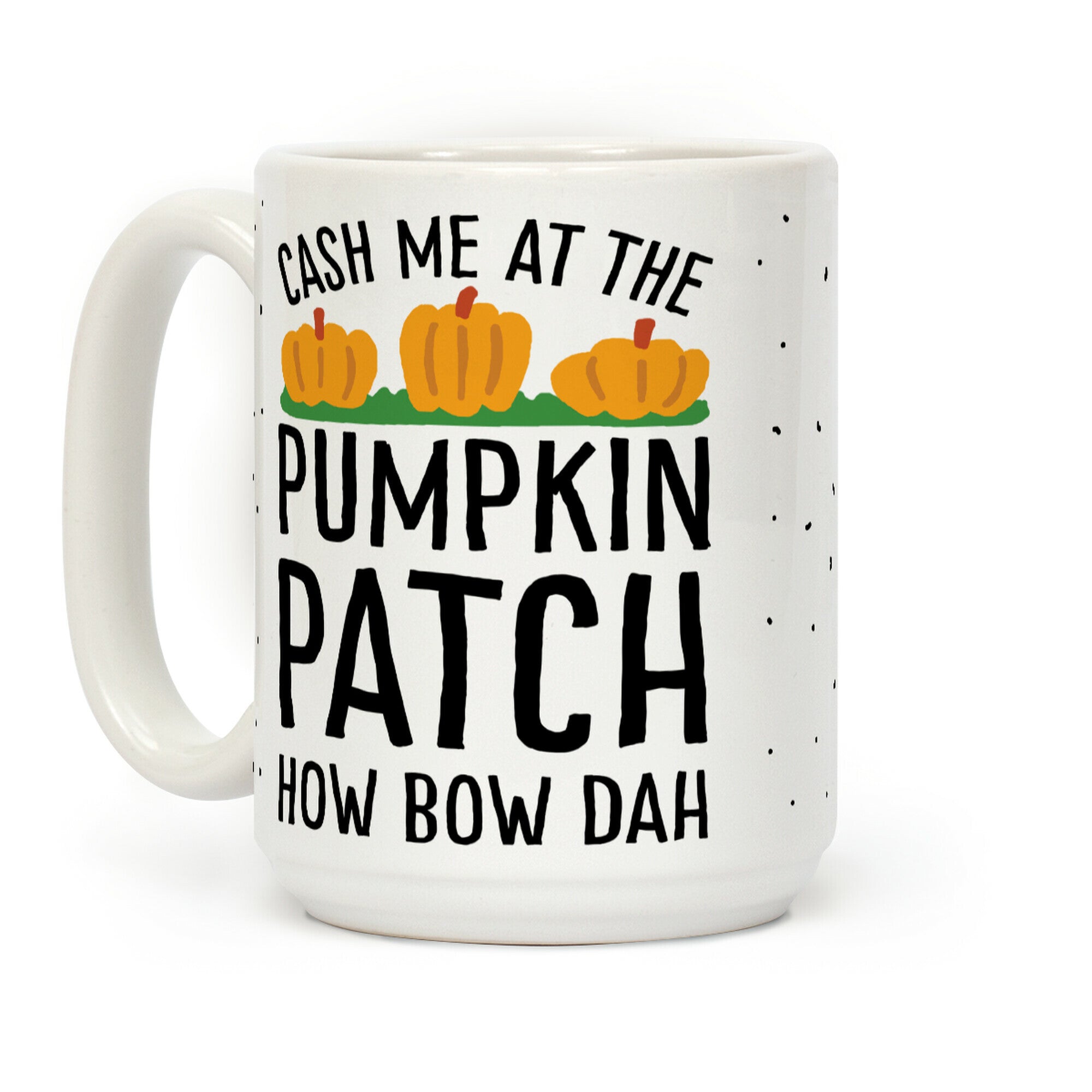 Cash Me At The Pumpkin Patch How Bow Dah Coffee Mug