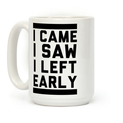 I Came, I Saw, I Left Early Coffee Mug