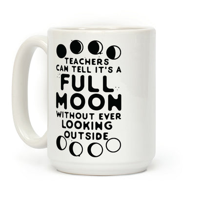 Teachers Can Tell It's a Full Moon Without Ever Looking Outside Coffee Mug