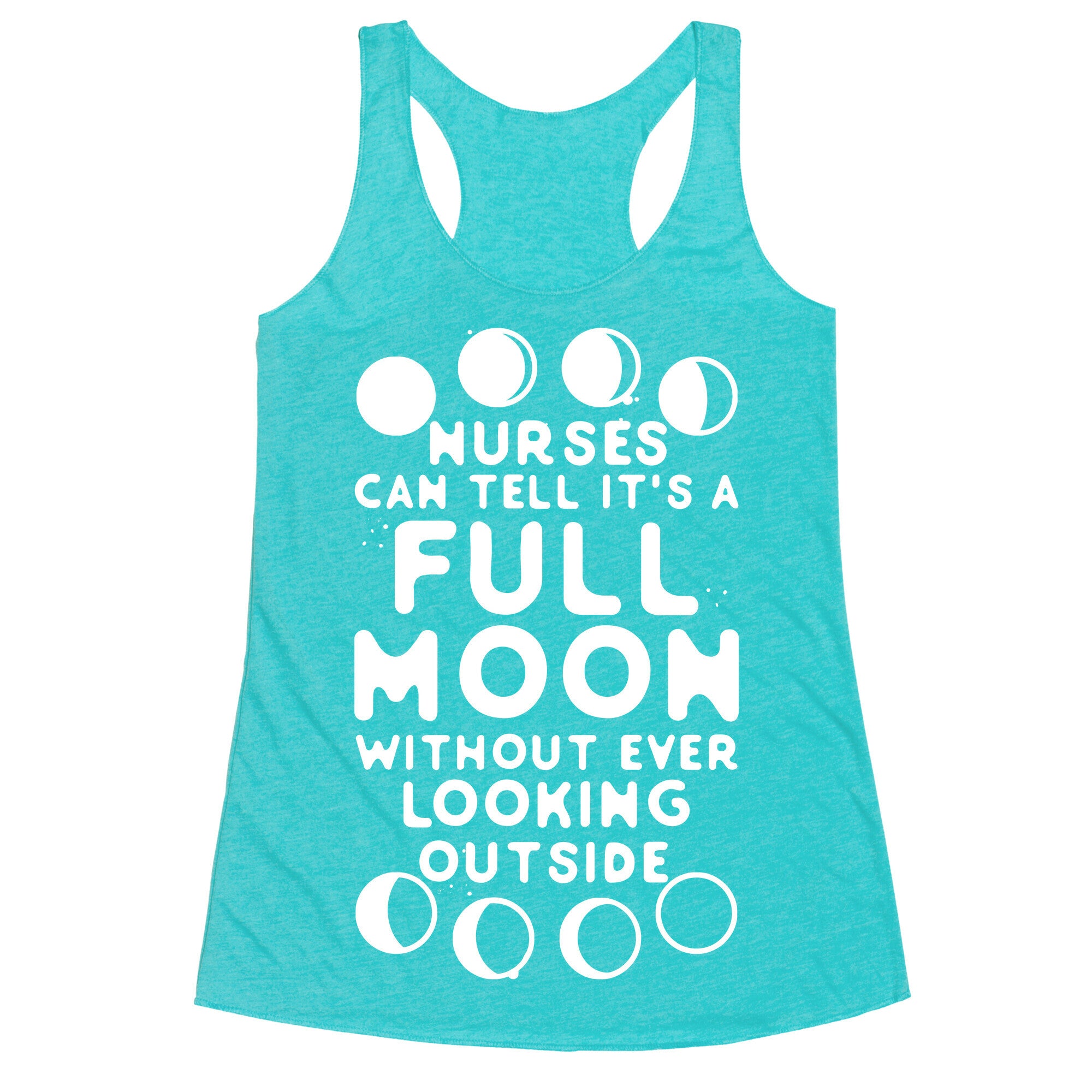 Nurses Can Tell It's a Full Moon Without Ever Looking Outside Racerback Tank