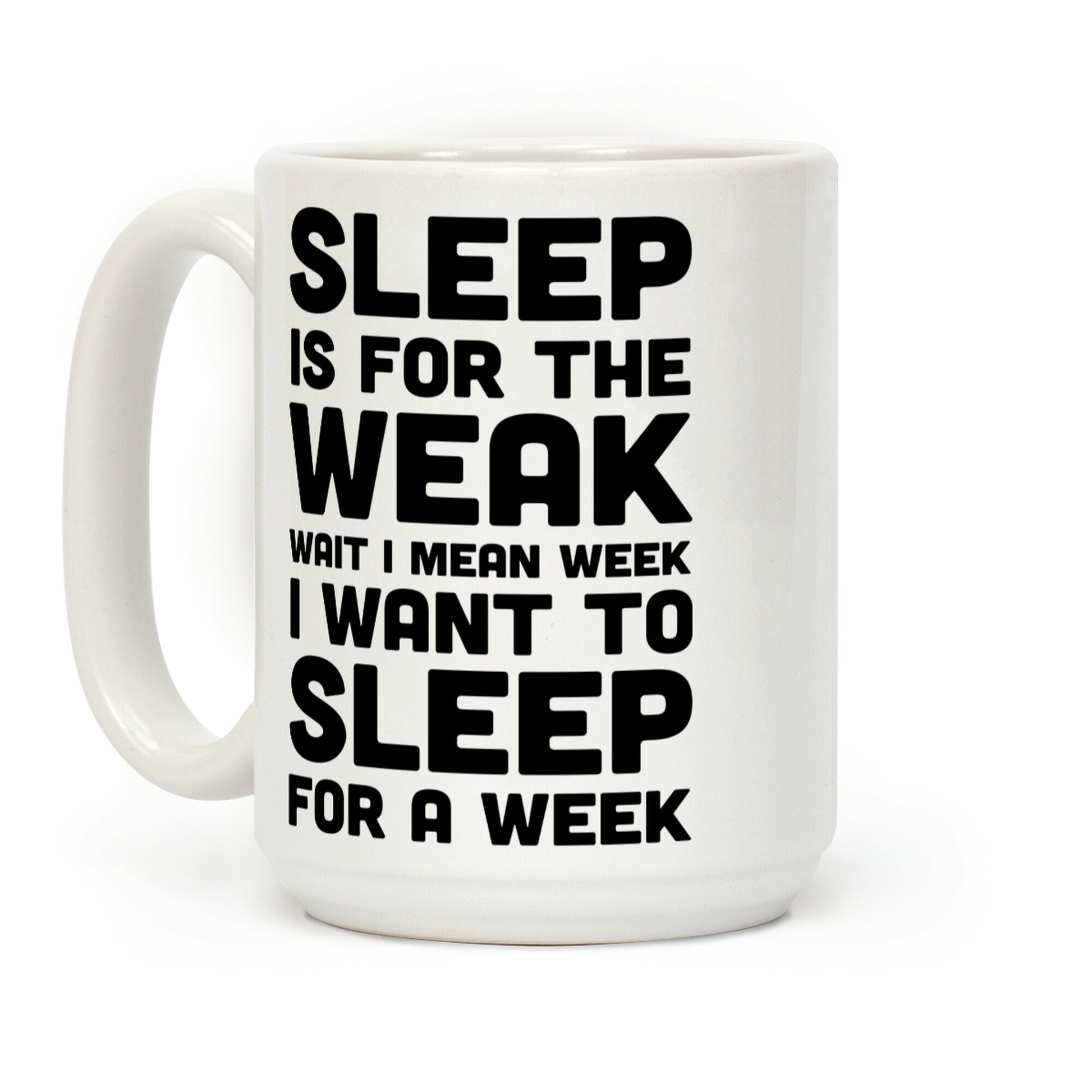 Sleep Is For The Weak Wait I Mean Week Coffee Mug