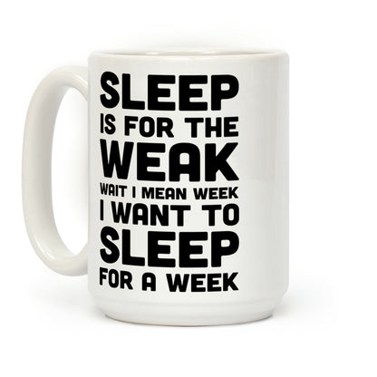 Sleep Is For The Weak Wait I Mean Week Coffee Mug