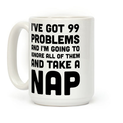 I've Got 99 Problems And I'm Going To Take A Nap Coffee Mug