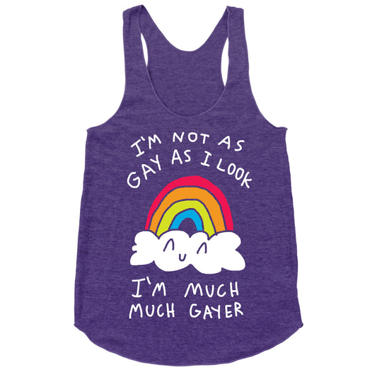 I'm Not As Gay As I Look I'm Much Much Gayer Racerback Tank