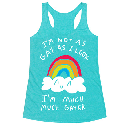 I'm Not As Gay As I Look I'm Much Much Gayer Racerback Tank