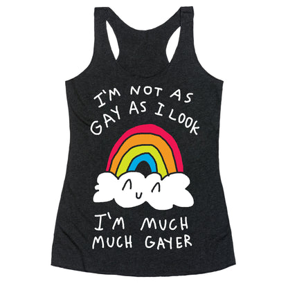 I'm Not As Gay As I Look I'm Much Much Gayer Racerback Tank