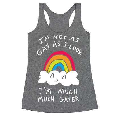 I'm Not As Gay As I Look I'm Much Much Gayer Racerback Tank