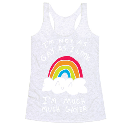 I'm Not As Gay As I Look I'm Much Much Gayer Racerback Tank