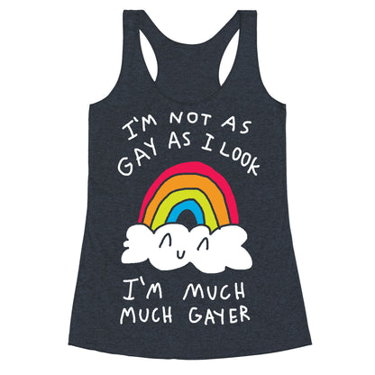 I'm Not As Gay As I Look I'm Much Much Gayer Racerback Tank