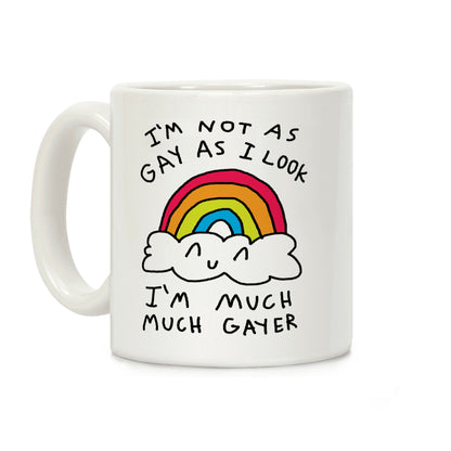 I'm Not As Gay As I Look I'm Much Much Gayer Coffee Mug