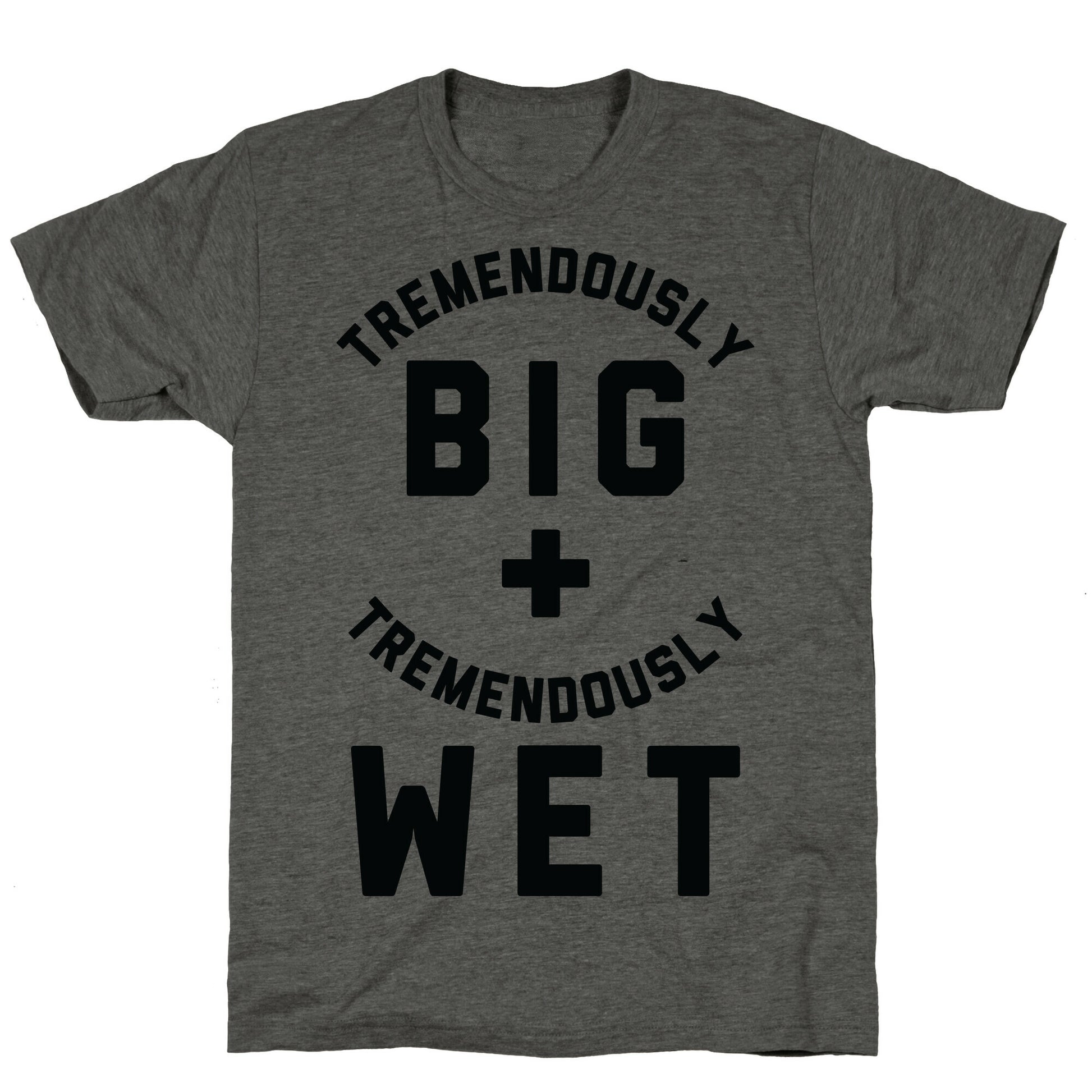 Tremendously Big and Tremendously Wet Unisex Triblend Tee
