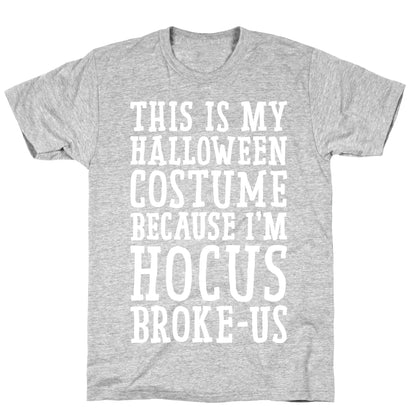 This Is My Halloween Costume Because I'm Hocus Broke-us T-Shirt