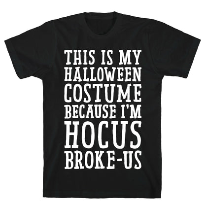 This Is My Halloween Costume Because I'm Hocus Broke-us T-Shirt