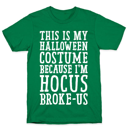 This Is My Halloween Costume Because I'm Hocus Broke-us T-Shirt