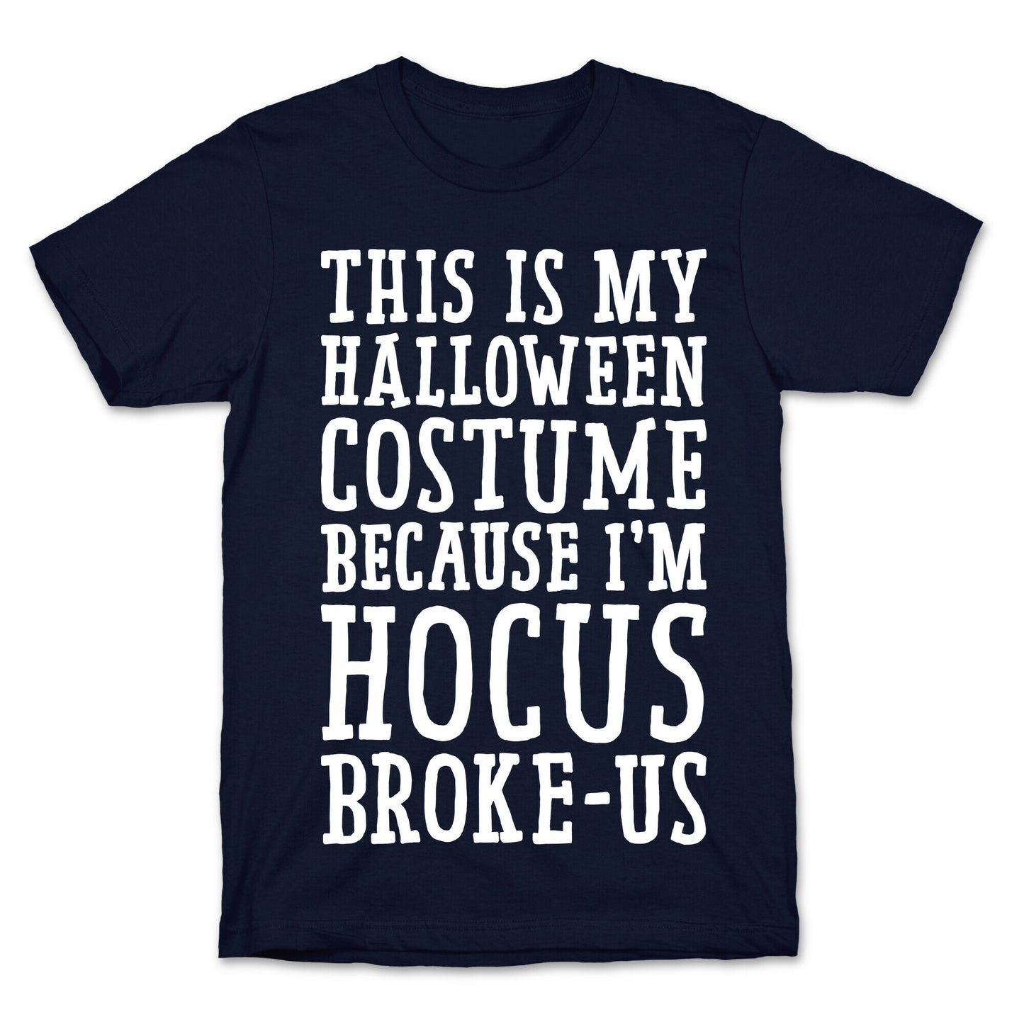 This Is My Halloween Costume Because I'm Hocus Broke-us T-Shirt