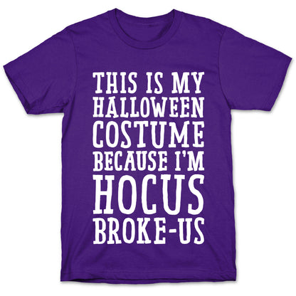 This Is My Halloween Costume Because I'm Hocus Broke-us T-Shirt