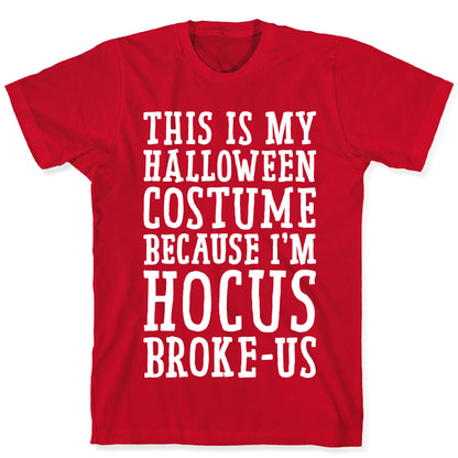 This Is My Halloween Costume Because I'm Hocus Broke-us T-Shirt