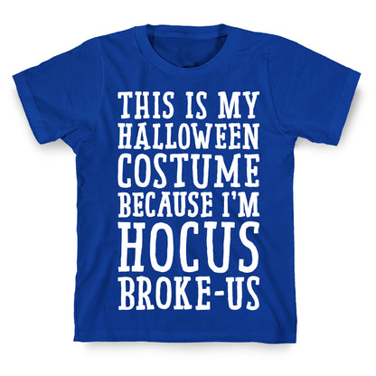 This Is My Halloween Costume Because I'm Hocus Broke-us T-Shirt