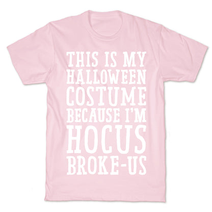 This Is My Halloween Costume Because I'm Hocus Broke-us T-Shirt