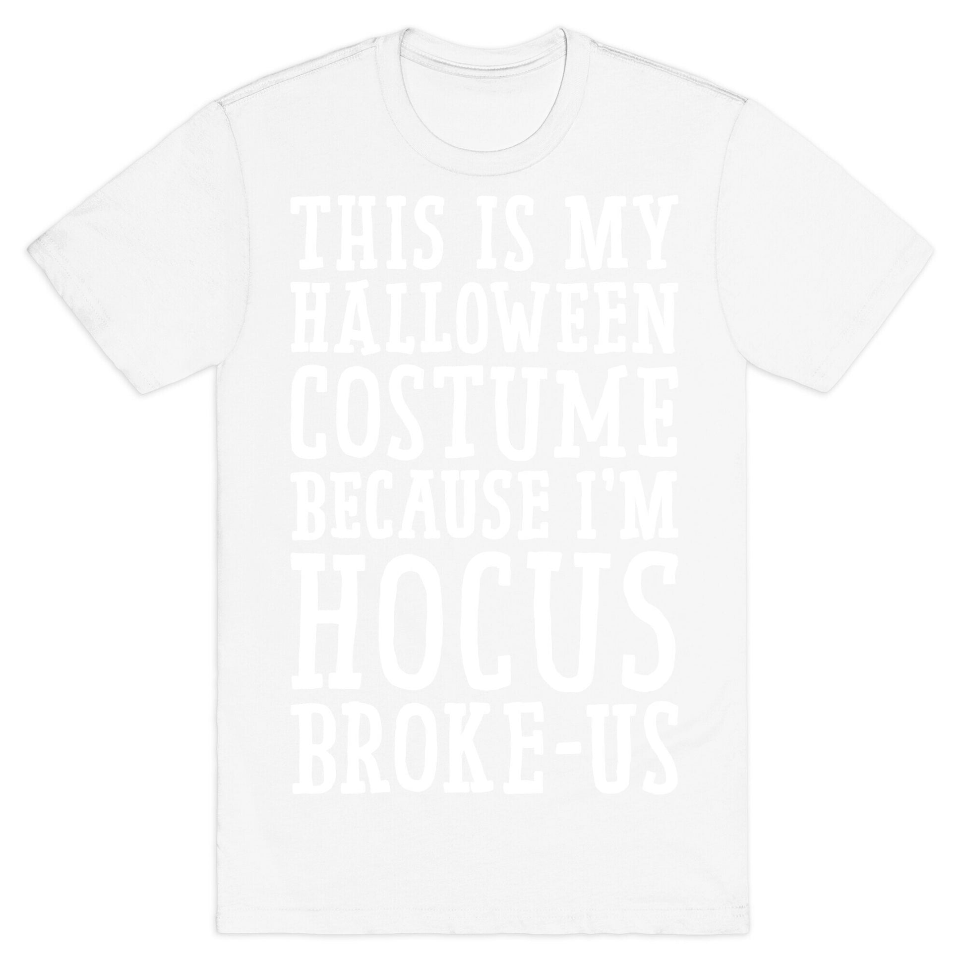 This Is My Halloween Costume Because I'm Hocus Broke-us T-Shirt