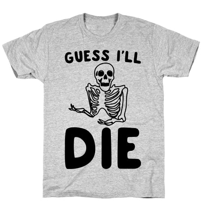 Guess I'll Die Skeleton Halloween Parody T-Shirt