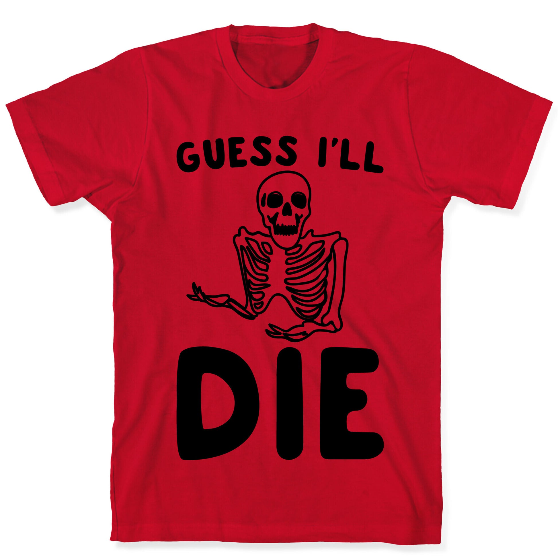Guess I'll Die Skeleton Halloween Parody T-Shirt