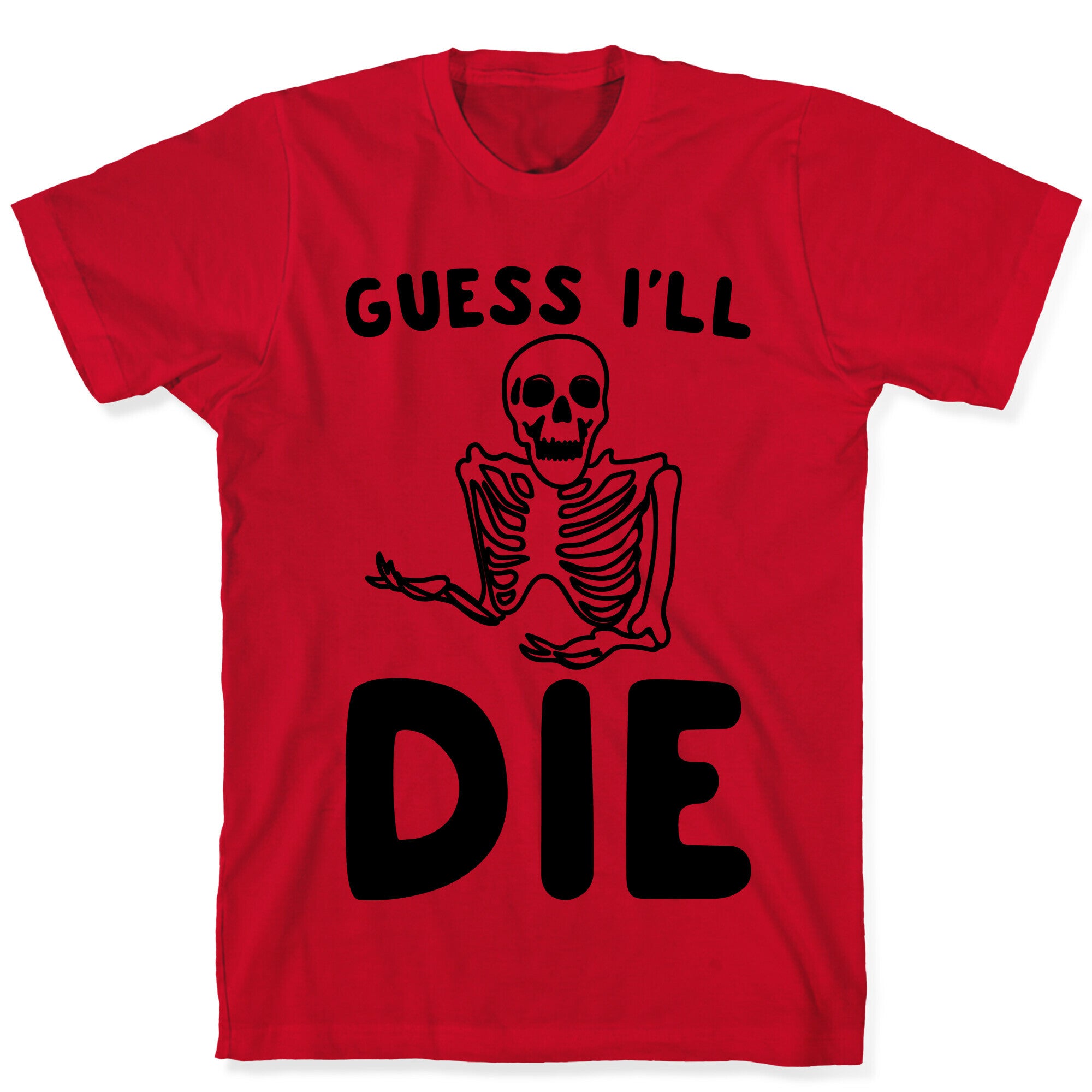 Guess I'll Die Skeleton Halloween Parody T-Shirt