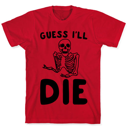 Guess I'll Die Skeleton Halloween Parody T-Shirt